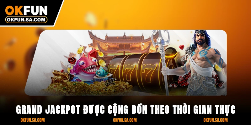 Grand Jackpot được cộng dồn theo thời gian thực